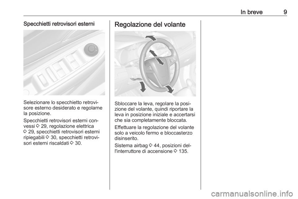 OPEL MOKKA 2016.5  Manuale di uso e manutenzione (in Italian) In breve9Specchietti retrovisori esterni
Selezionare lo specchietto retrovi‐
sore esterno desiderato e regolarne
la posizione.
Specchietti retrovisori esterni con‐
vessi  3 29, regolazione elettri