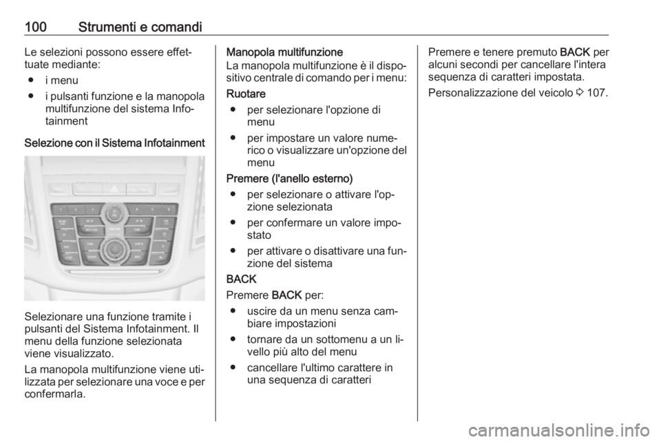 OPEL MOKKA 2016.5 Manuale di uso e manutenzione (in Italian) 100Strumenti e comandiLe selezioni possono essere effet‐
tuate mediante:
● i menu
● i pulsanti funzione e la manopola
multifunzione del sistema Info‐
tainment
Selezione con il Sistema Infotain OPEL MOKKA 2016.5 Manuale di uso e manutenzione (in Italian) 100Strumenti e comandiLe selezioni possono essere effet‐
tuate mediante:
● i menu
● i pulsanti funzione e la manopola
multifunzione del sistema Info‐
tainment
Selezione con il Sistema Infotain