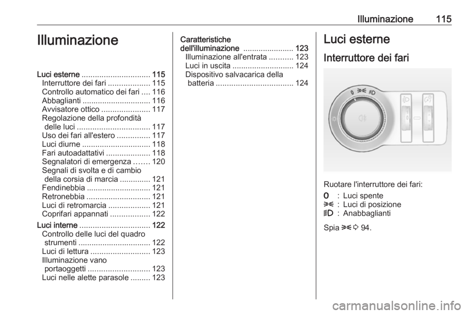 OPEL MOKKA 2016.5 Manuale di uso e manutenzione (in Italian) Illuminazione115IlluminazioneLuci esterne............................... 115
Interruttore dei fari ...................115
Controllo automatico dei fari ....116
Abbaglianti ............................ OPEL MOKKA 2016.5 Manuale di uso e manutenzione (in Italian) Illuminazione115IlluminazioneLuci esterne............................... 115
Interruttore dei fari ...................115
Controllo automatico dei fari ....116
Abbaglianti ............................