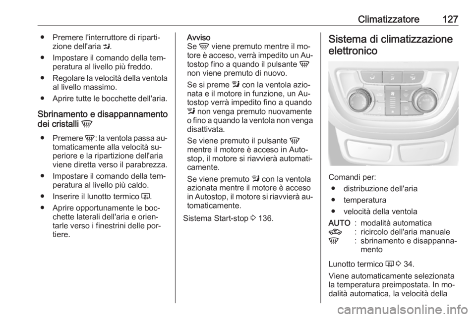 OPEL MOKKA 2016.5  Manuale di uso e manutenzione (in Italian) Climatizzatore127● Premere l'interruttore di riparti‐zione dell'aria  M.
● Impostare il comando della tem‐ peratura al livello più freddo.
● Regolare la velocità della ventola
al l