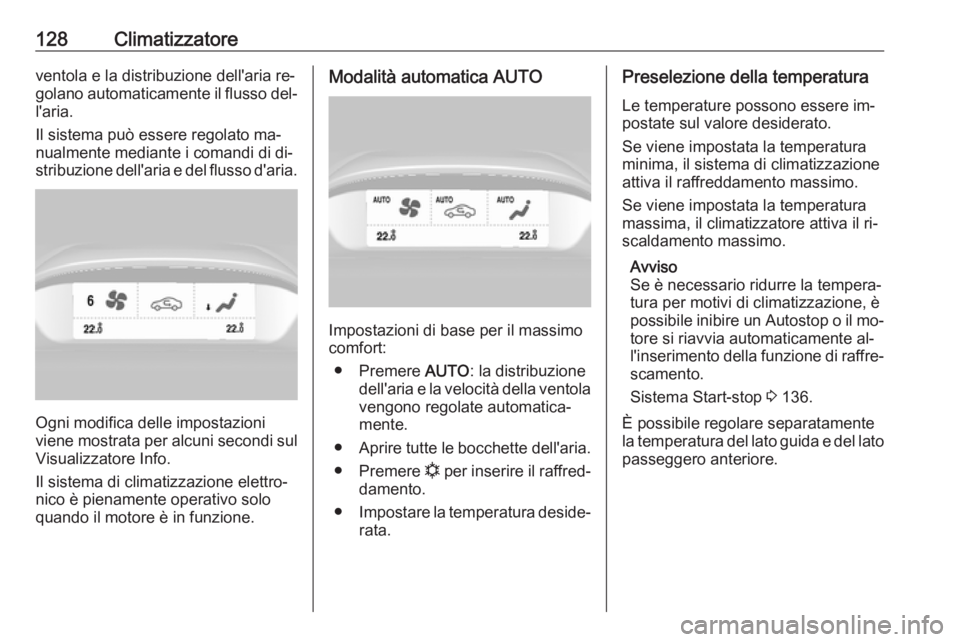 OPEL MOKKA 2016.5  Manuale di uso e manutenzione (in Italian) 128Climatizzatoreventola e la distribuzione dell'aria re‐
golano automaticamente il flusso del‐ l'aria.
Il sistema può essere regolato ma‐
nualmente mediante i comandi di di‐
stribuzi