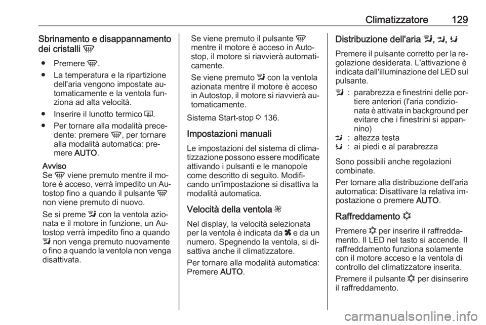 OPEL MOKKA 2016.5 Manuale di uso e manutenzione (in Italian) Climatizzatore129Sbrinamento e disappannamento
dei cristalli V
● Premere V.
● La temperatura e la ripartizione dell'aria vengono impostate au‐
tomaticamente e la ventola fun‐
ziona ad al OPEL MOKKA 2016.5 Manuale di uso e manutenzione (in Italian) Climatizzatore129Sbrinamento e disappannamento
dei cristalli V
● Premere V.
● La temperatura e la ripartizione dell'aria vengono impostate au‐
tomaticamente e la ventola fun‐
ziona ad al