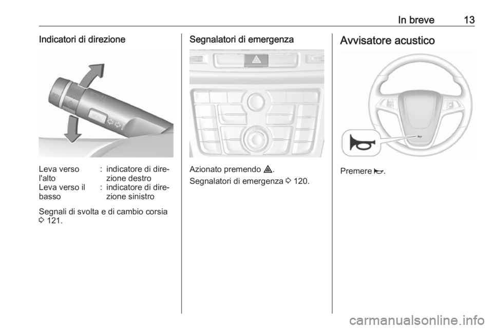 OPEL MOKKA 2016.5  Manuale di uso e manutenzione (in Italian) In breve13Indicatori di direzioneLeva verso
l'alto:indicatore di dire‐
zione destroLeva verso il
basso:indicatore di dire‐ zione sinistro
Segnali di svolta e di cambio corsia
3  121.
Segnalato