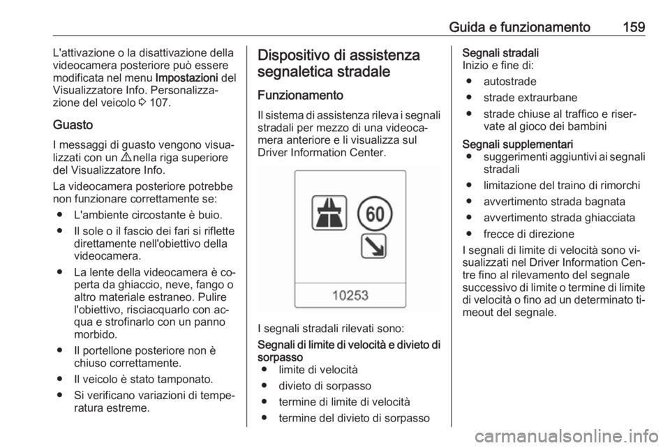 OPEL MOKKA 2016.5 Manuale di uso e manutenzione (in Italian) Guida e funzionamento159L'attivazione o la disattivazione della
videocamera posteriore può essere
modificata nel menu Impostazioni del
Visualizzatore Info. Personalizza‐
zione del veicolo 3 1 OPEL MOKKA 2016.5 Manuale di uso e manutenzione (in Italian) Guida e funzionamento159L'attivazione o la disattivazione della
videocamera posteriore può essere
modificata nel menu Impostazioni del
Visualizzatore Info. Personalizza‐
zione del veicolo 3 1