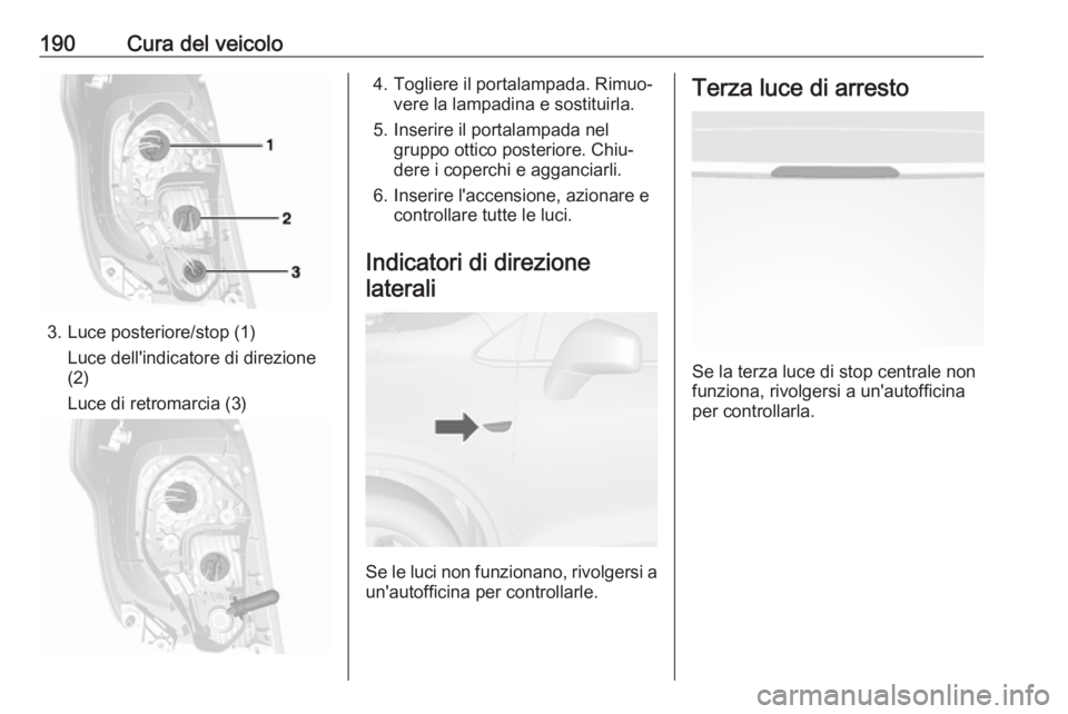 OPEL MOKKA 2016.5 Manuale di uso e manutenzione (in Italian) 190Cura del veicolo
3. Luce posteriore/stop (1)Luce dell'indicatore di direzione
(2)
Luce di retromarcia (3)
4. Togliere il portalampada. Rimuo‐ vere la lampadina e sostituirla.
5. Inserire il p OPEL MOKKA 2016.5 Manuale di uso e manutenzione (in Italian) 190Cura del veicolo
3. Luce posteriore/stop (1)Luce dell'indicatore di direzione
(2)
Luce di retromarcia (3)
4. Togliere il portalampada. Rimuo‐ vere la lampadina e sostituirla.
5. Inserire il p