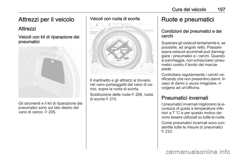 OPEL MOKKA 2016.5 Manuale di uso e manutenzione (in Italian) Cura del veicolo197Attrezzi per il veicolo
Attrezzi Veicoli con kit di riparazione dei
pneumatici
Gli strumenti e il kit di riparazione dei
pneumatici sono sul lato destro del
vano di carico. 3 205.
OPEL MOKKA 2016.5 Manuale di uso e manutenzione (in Italian) Cura del veicolo197Attrezzi per il veicolo
Attrezzi Veicoli con kit di riparazione dei
pneumatici
Gli strumenti e il kit di riparazione dei
pneumatici sono sul lato destro del
vano di carico. 3 205.