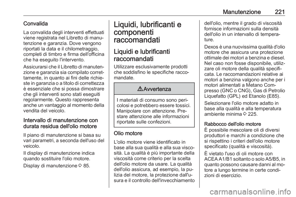 OPEL MOKKA 2016.5  Manuale di uso e manutenzione (in Italian) Manutenzione221Convalida
La convalida degli interventi effettuati
viene registrata nel Libretto di manu‐
tenzione e garanzia. Dove vengono
riportati la data e il chilometraggio,
completi di timbro e