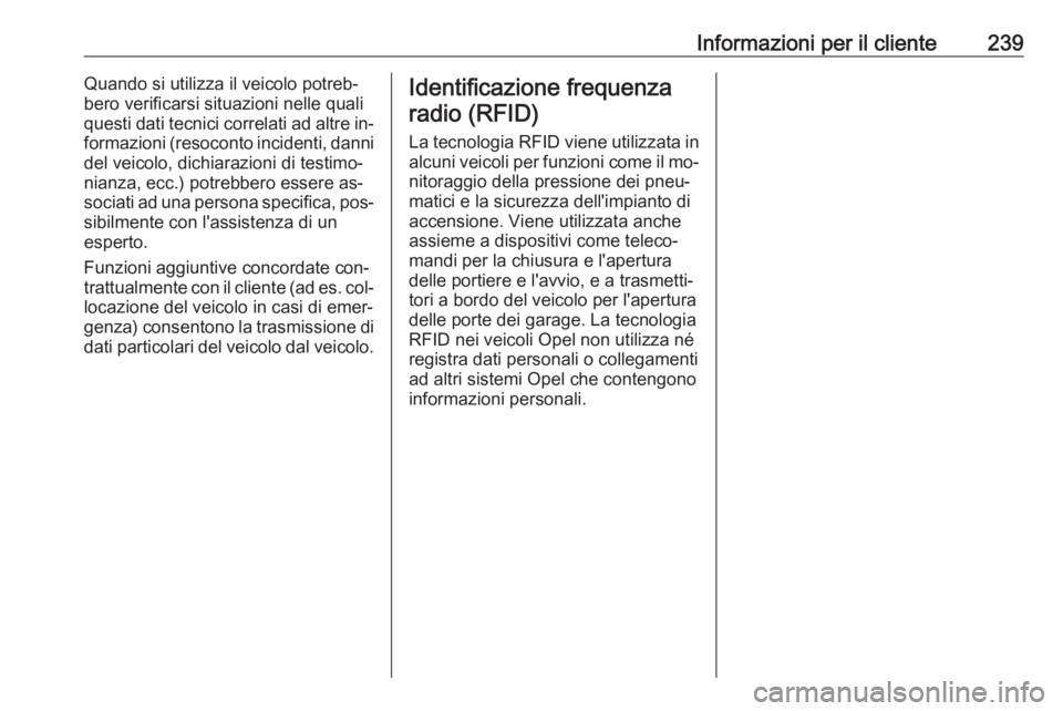OPEL MOKKA 2016.5  Manuale di uso e manutenzione (in Italian) Informazioni per il cliente239Quando si utilizza il veicolo potreb‐
bero verificarsi situazioni nelle quali
questi dati tecnici correlati ad altre in‐
formazioni (resoconto incidenti, danni del ve