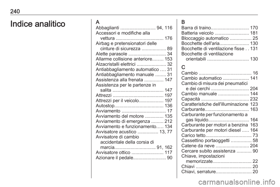 OPEL MOKKA 2016.5  Manuale di uso e manutenzione (in Italian) 240Indice analiticoAAbbaglianti  ........................... 94, 116
Accessori e modifiche alla vettura  .................................... 176
Airbag e pretensionatori delle cinture di sicurezza  .