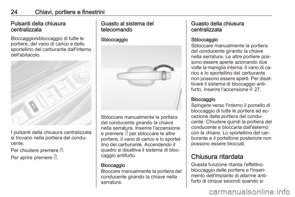 OPEL MOKKA 2016.5 Manuale di uso e manutenzione (in Italian) 24Chiavi, portiere e finestriniPulsanti della chiusura
centralizzata
Bloccaggio/sbloccaggio di tutte le
portiere, del vano di carico e dello
sportellino del carburante dall'interno
dell'abitac OPEL MOKKA 2016.5 Manuale di uso e manutenzione (in Italian) 24Chiavi, portiere e finestriniPulsanti della chiusura
centralizzata
Bloccaggio/sbloccaggio di tutte le
portiere, del vano di carico e dello
sportellino del carburante dall'interno
dell'abitac