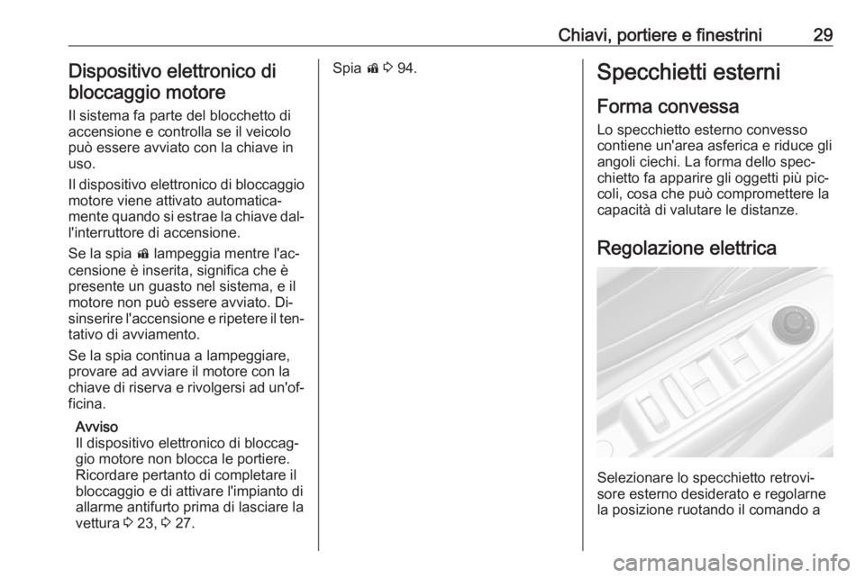 OPEL MOKKA 2016.5 Manuale di uso e manutenzione (in Italian) Chiavi, portiere e finestrini29Dispositivo elettronico dibloccaggio motore
Il sistema fa parte del blocchetto di
accensione e controlla se il veicolo
può essere avviato con la chiave in
uso.
Il dispo OPEL MOKKA 2016.5 Manuale di uso e manutenzione (in Italian) Chiavi, portiere e finestrini29Dispositivo elettronico dibloccaggio motore
Il sistema fa parte del blocchetto di
accensione e controlla se il veicolo
può essere avviato con la chiave in
uso.
Il dispo