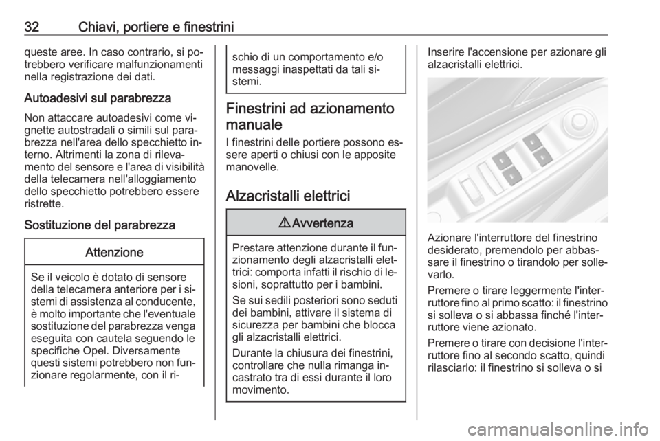 OPEL MOKKA 2016.5  Manuale di uso e manutenzione (in Italian) 32Chiavi, portiere e finestriniqueste aree. In caso contrario, si po‐trebbero verificare malfunzionamenti
nella registrazione dei dati.
Autoadesivi sul parabrezza
Non attaccare autoadesivi come vi�