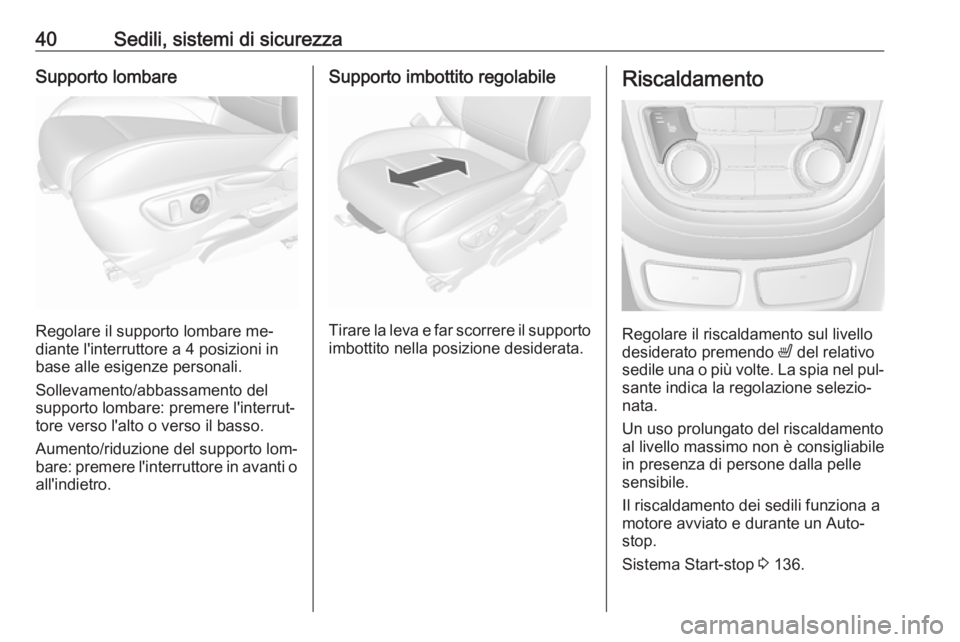 OPEL MOKKA 2016.5 Manuale di uso e manutenzione (in Italian) 40Sedili, sistemi di sicurezzaSupporto lombare
Regolare il supporto lombare me‐
diante l'interruttore a 4 posizioni in
base alle esigenze personali.
Sollevamento/abbassamento del
supporto lombar OPEL MOKKA 2016.5 Manuale di uso e manutenzione (in Italian) 40Sedili, sistemi di sicurezzaSupporto lombare
Regolare il supporto lombare me‐
diante l'interruttore a 4 posizioni in
base alle esigenze personali.
Sollevamento/abbassamento del
supporto lombar
