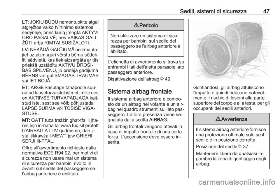 OPEL MOKKA 2016.5  Manuale di uso e manutenzione (in Italian) Sedili, sistemi di sicurezza47LT: JOKIU BŪDU nemontuokite atgal
atgręžtos vaiko tvirtinimo sistemos
sėdynėje, prieš kurią įrengta AKTYVI
ORO PAGALVĖ, nes VAIKAS GALI
ŽŪTI arba RIMTAI SUSIŽ