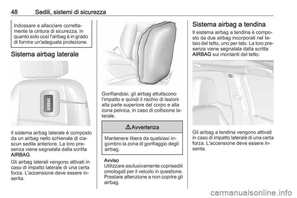 OPEL MOKKA 2016.5  Manuale di uso e manutenzione (in Italian) 48Sedili, sistemi di sicurezzaIndossare e allacciare corretta‐
mente la cintura di sicurezza, in
quanto solo così l'airbag è in grado di fornire un'adeguata protezione.
Sistema airbag late