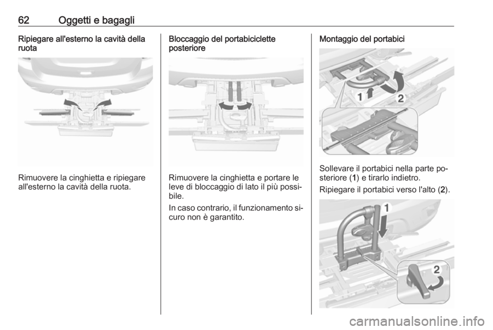 OPEL MOKKA 2016.5  Manuale di uso e manutenzione (in Italian) 62Oggetti e bagagliRipiegare all'esterno la cavità della
ruota
Rimuovere la cinghietta e ripiegare
all'esterno la cavità della ruota.
Bloccaggio del portabiciclette
posteriore
Rimuovere la c