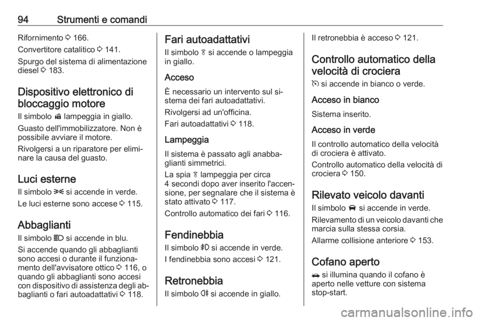 OPEL MOKKA 2016.5  Manuale di uso e manutenzione (in Italian) 94Strumenti e comandiRifornimento 3 166.
Convertitore catalitico  3 141.
Spurgo del sistema di alimentazione
diesel  3 183.
Dispositivo elettronico di bloccaggio motore
Il simbolo  d lampeggia in gial