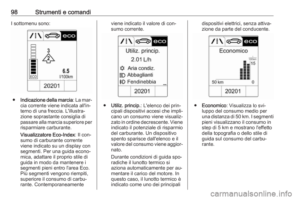 OPEL MOKKA 2016.5 Manuale di uso e manutenzione (in Italian) 98Strumenti e comandiI sottomenu sono:
●Indicazione della marcia : La mar‐
cia corrente viene indicata all'in‐ terno di una freccia. L'illustra‐
zione soprastante consiglia di
passare OPEL MOKKA 2016.5 Manuale di uso e manutenzione (in Italian) 98Strumenti e comandiI sottomenu sono:
●Indicazione della marcia : La mar‐
cia corrente viene indicata all'in‐ terno di una freccia. L'illustra‐
zione soprastante consiglia di
passare
