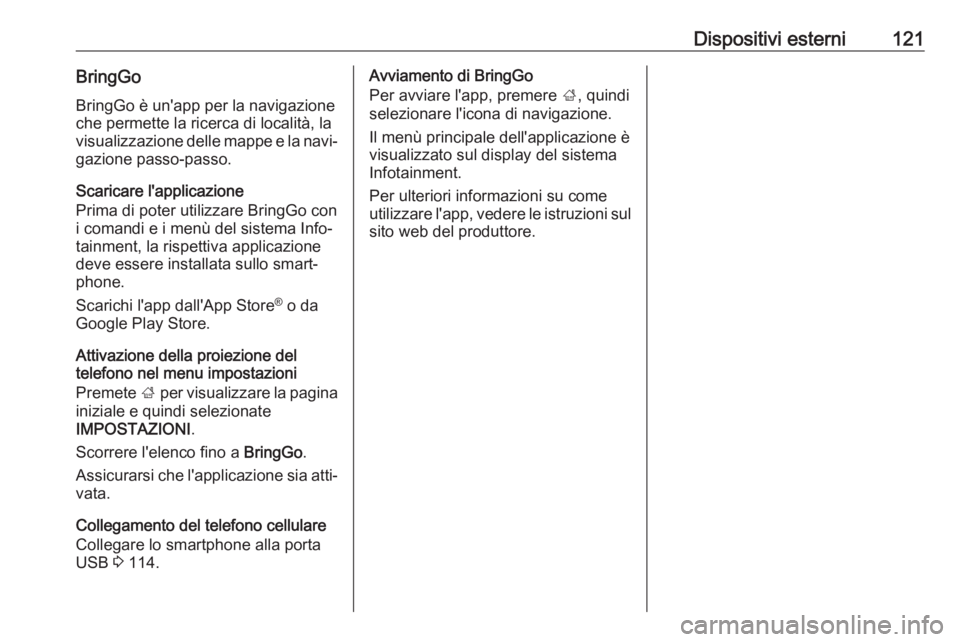 OPEL MOKKA X 2017  Manuale del sistema Infotainment (in Italian) Dispositivi esterni121BringGoBringGo è un'app per la navigazione
che permette la ricerca di località, la
visualizzazione delle mappe e la navi‐
gazione passo-passo.
Scaricare l'applicazion