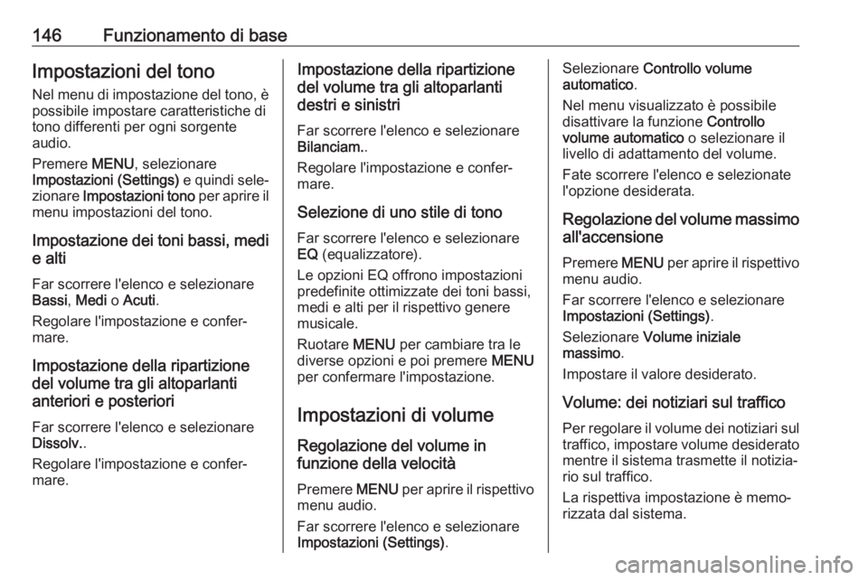 OPEL MOKKA X 2017  Manuale del sistema Infotainment (in Italian) 146Funzionamento di baseImpostazioni del tonoNel menu di impostazione del tono, è
possibile impostare caratteristiche di tono differenti per ogni sorgente
audio.
Premere  MENU, selezionare
Impostazio