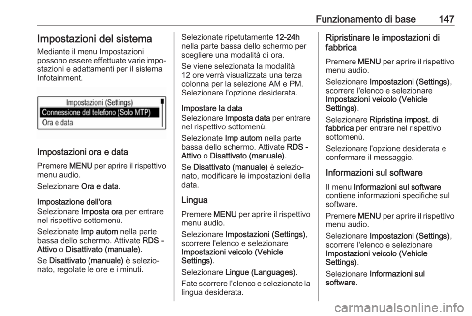 OPEL MOKKA X 2017  Manuale del sistema Infotainment (in Italian) Funzionamento di base147Impostazioni del sistemaMediante il menu Impostazioni
possono essere effettuate varie impo‐
stazioni e adattamenti per il sistema
Infotainment.
Impostazioni ora e data
Premer