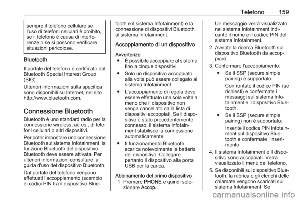 OPEL MOKKA X 2017  Manuale del sistema Infotainment (in Italian) Telefono159sempre il telefono cellulare se
l'uso di telefoni cellulari è proibito,
se il telefono è causa di interfe‐
renze o se si possono verificare situazioni pericolose.
Bluetooth
Il porta