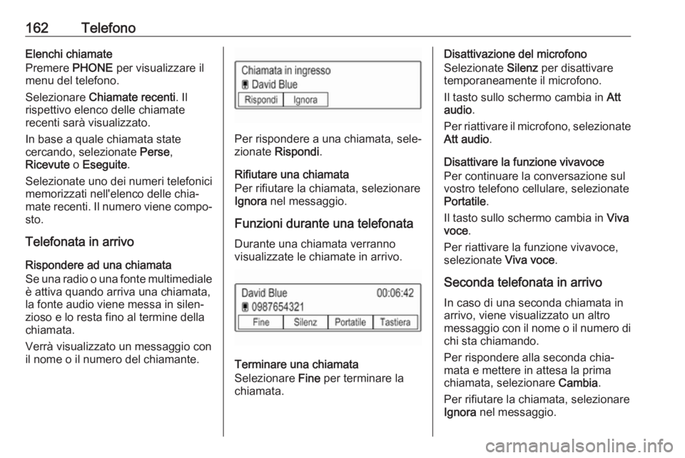 OPEL MOKKA X 2017  Manuale del sistema Infotainment (in Italian) 162TelefonoElenchi chiamate
Premere  PHONE per visualizzare il
menu del telefono.
Selezionare  Chiamate recenti . Il
rispettivo elenco delle chiamate
recenti sarà visualizzato.
In base a quale chiama