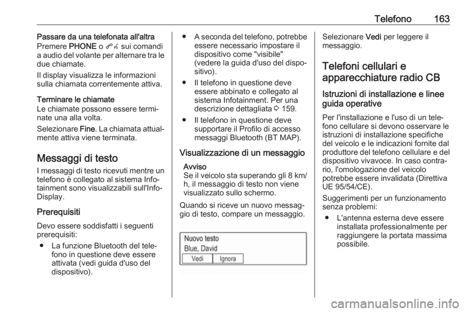 OPEL MOKKA X 2017  Manuale del sistema Infotainment (in Italian) Telefono163Passare da una telefonata all'altra
Premere  PHONE o qw  sui comandi
a audio del volante per alternare tra le
due chiamate.
Il display visualizza le informazioni
sulla chiamata corrente