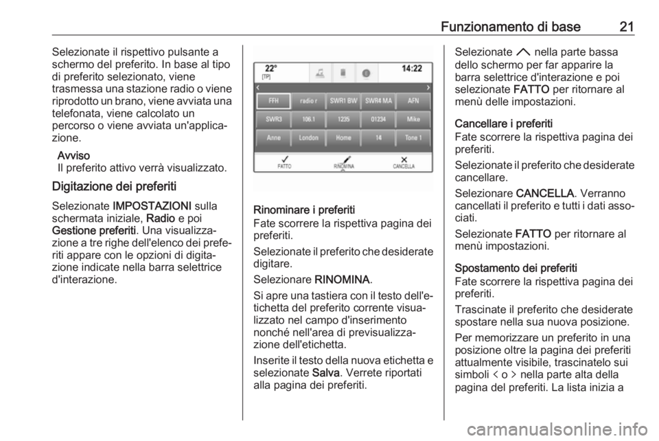 OPEL MOKKA X 2017  Manuale del sistema Infotainment (in Italian) Funzionamento di base21Selezionate il rispettivo pulsante a
schermo del preferito. In base al tipo
di preferito selezionato, viene
trasmessa una stazione radio o viene
riprodotto un brano, viene avvia