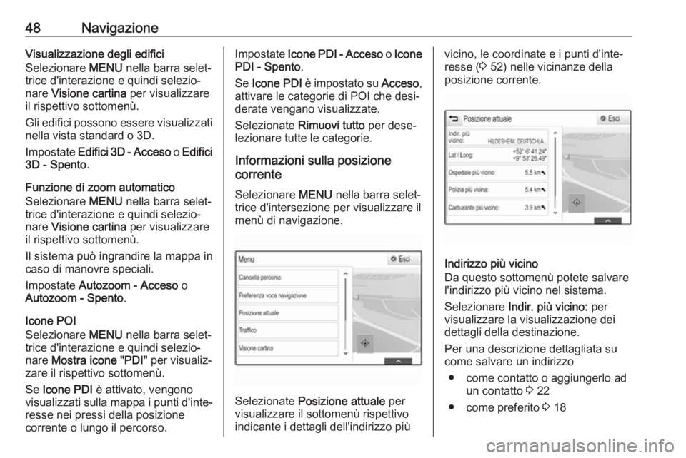 OPEL MOKKA X 2017  Manuale del sistema Infotainment (in Italian) 48NavigazioneVisualizzazione degli edifici
Selezionare  MENU nella barra selet‐
trice d'interazione e quindi selezio‐ nare  Visione cartina  per visualizzare
il rispettivo sottomenù.
Gli edif