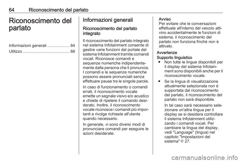 OPEL MOKKA X 2017  Manuale del sistema Infotainment (in Italian) 64Riconoscimento del parlatoRiconoscimento del
parlatoInformazioni generali ...................64
Utilizzo ......................................... 66Informazioni generali
Riconoscimento del parlato
