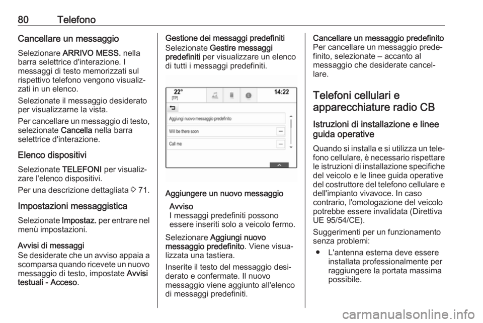 OPEL MOKKA X 2017  Manuale del sistema Infotainment (in Italian) 80TelefonoCancellare un messaggio
Selezionare  ARRIVO MESS.  nella
barra selettrice d'interazione. I
messaggi di testo memorizzati sul
rispettivo telefono vengono visualiz‐
zati in un elenco.
Se
