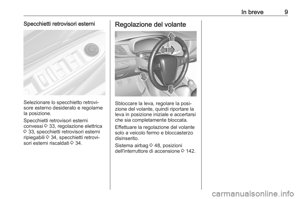 OPEL MOKKA X 2017  Manuale di uso e manutenzione (in Italian) In breve9Specchietti retrovisori esterni
Selezionare lo specchietto retrovi‐
sore esterno desiderato e regolarne
la posizione.
Specchietti retrovisori esterni
convessi  3 33, regolazione elettrica
3