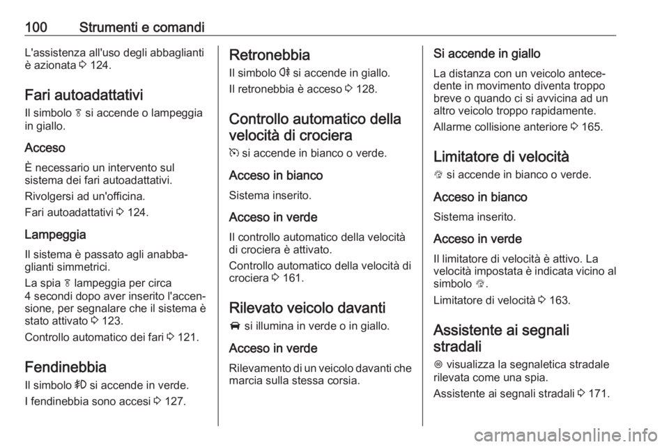OPEL MOKKA X 2017 Manuale di uso e manutenzione (in Italian) 100Strumenti e comandiL'assistenza all'uso degli abbaglianti
è azionata 3 124.
Fari autoadattativi
Il simbolo f si accende o lampeggia
in giallo.
Acceso È necessario un intervento sul
sist OPEL MOKKA X 2017 Manuale di uso e manutenzione (in Italian) 100Strumenti e comandiL'assistenza all'uso degli abbaglianti
è azionata 3 124.
Fari autoadattativi
Il simbolo f si accende o lampeggia
in giallo.
Acceso È necessario un intervento sul
sist