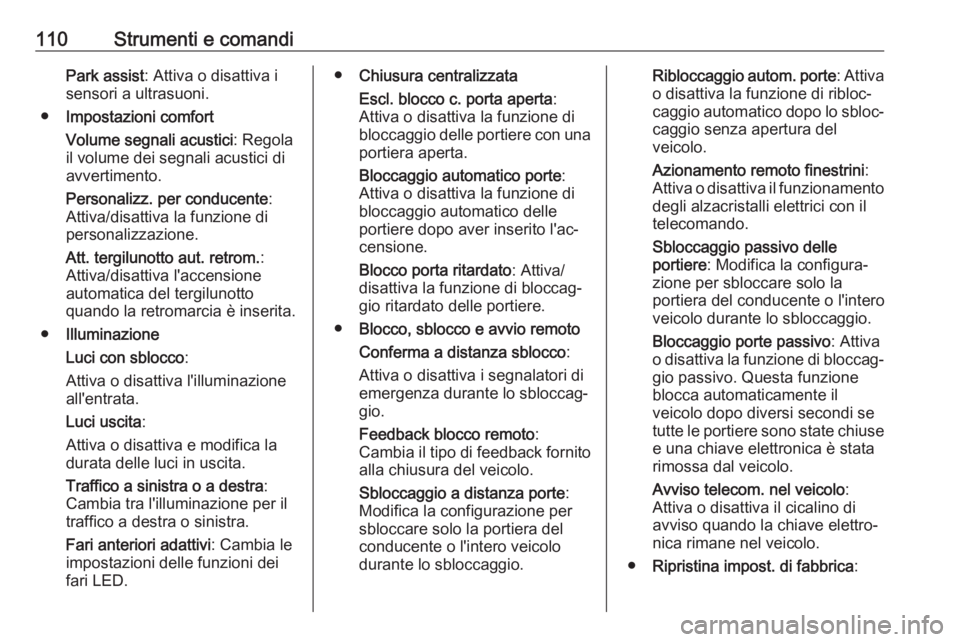 OPEL MOKKA X 2017  Manuale di uso e manutenzione (in Italian) 110Strumenti e comandiPark assist: Attiva o disattiva i
sensori a ultrasuoni.
● Impostazioni comfort
Volume segnali acustici : Regola
il volume dei segnali acustici di
avvertimento.
Personalizz. per