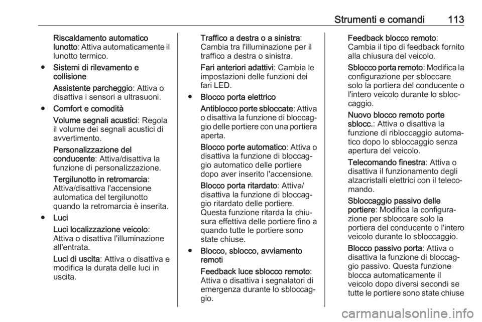 OPEL MOKKA X 2017  Manuale di uso e manutenzione (in Italian) Strumenti e comandi113Riscaldamento automatico
lunotto : Attiva automaticamente il
lunotto termico.
● Sistemi di rilevamento e
collisione
Assistente parcheggio : Attiva o
disattiva i sensori a ultra