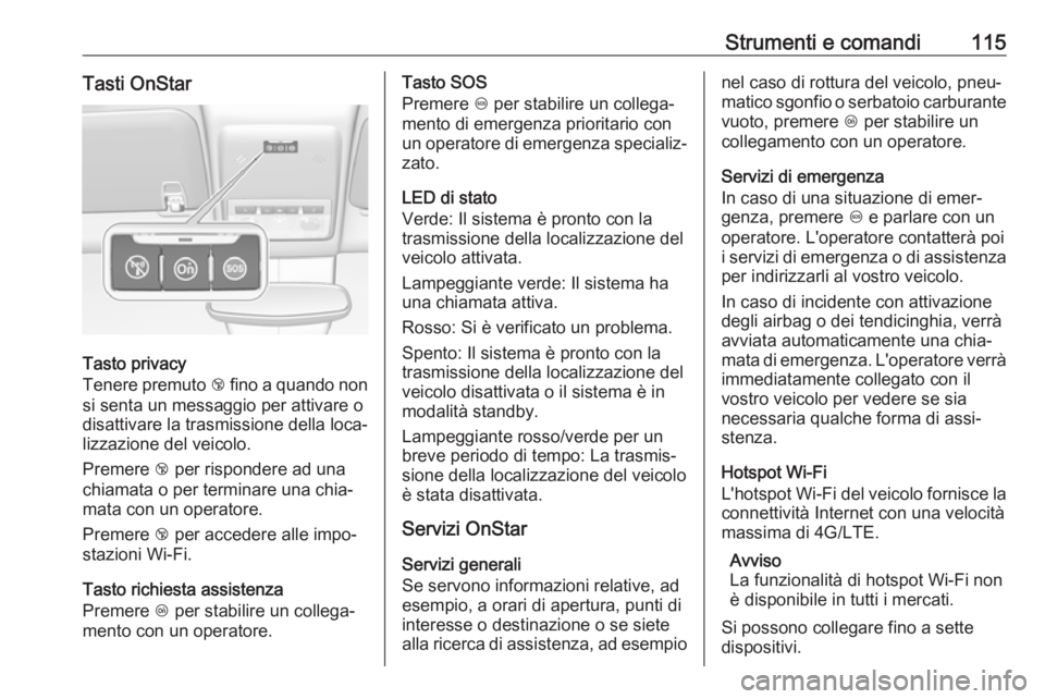 OPEL MOKKA X 2017 Manuale di uso e manutenzione (in Italian) Strumenti e comandi115Tasti OnStar
Tasto privacy
Tenere premuto j fino a quando non
si senta un messaggio per attivare o
disattivare la trasmissione della loca‐
lizzazione del veicolo.
Premere j p OPEL MOKKA X 2017 Manuale di uso e manutenzione (in Italian) Strumenti e comandi115Tasti OnStar
Tasto privacy
Tenere premuto j fino a quando non
si senta un messaggio per attivare o
disattivare la trasmissione della loca‐
lizzazione del veicolo.
Premere j p