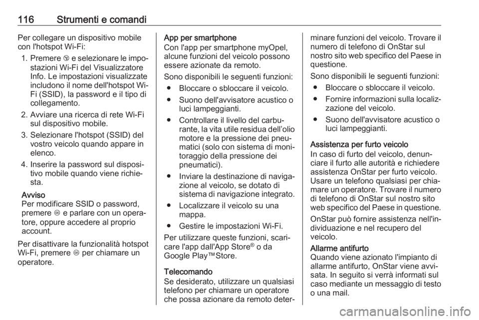 OPEL MOKKA X 2017  Manuale di uso e manutenzione (in Italian) 116Strumenti e comandiPer collegare un dispositivo mobile
con l'hotspot Wi-Fi:
1. Premere  j e selezionare le impo‐
stazioni Wi-Fi del Visualizzatore
Info. Le impostazioni visualizzate
includono