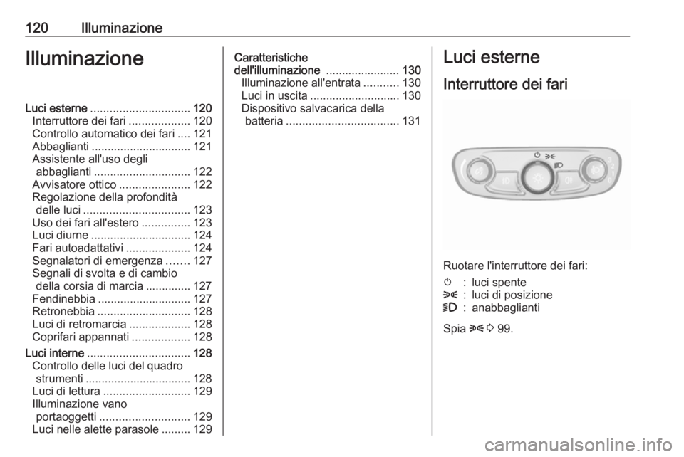 OPEL MOKKA X 2017 Manuale di uso e manutenzione (in Italian) 120IlluminazioneIlluminazioneLuci esterne............................... 120
Interruttore dei fari ...................120
Controllo automatico dei fari ....121
Abbaglianti ............................ OPEL MOKKA X 2017 Manuale di uso e manutenzione (in Italian) 120IlluminazioneIlluminazioneLuci esterne............................... 120
Interruttore dei fari ...................120
Controllo automatico dei fari ....121
Abbaglianti ............................
