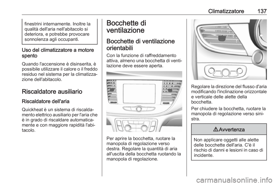 OPEL MOKKA X 2017 Manuale di uso e manutenzione (in Italian) Climatizzatore137finestrini internamente. Inoltre la
qualità dell'aria nell'abitacolo si
deteriora, e potrebbe provocare
sonnolenza agli occupanti.
Uso del climatizzatore a motore
spento
Quan OPEL MOKKA X 2017 Manuale di uso e manutenzione (in Italian) Climatizzatore137finestrini internamente. Inoltre la
qualità dell'aria nell'abitacolo si
deteriora, e potrebbe provocare
sonnolenza agli occupanti.
Uso del climatizzatore a motore
spento
Quan