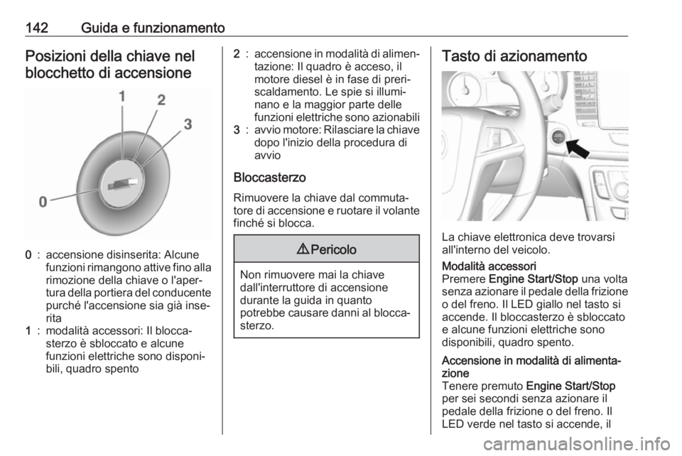 OPEL MOKKA X 2017  Manuale di uso e manutenzione (in Italian) 142Guida e funzionamentoPosizioni della chiave nelblocchetto di accensione0:accensione disinserita: Alcune
funzioni rimangono attive fino alla
rimozione della chiave o l'aper‐
tura della portier