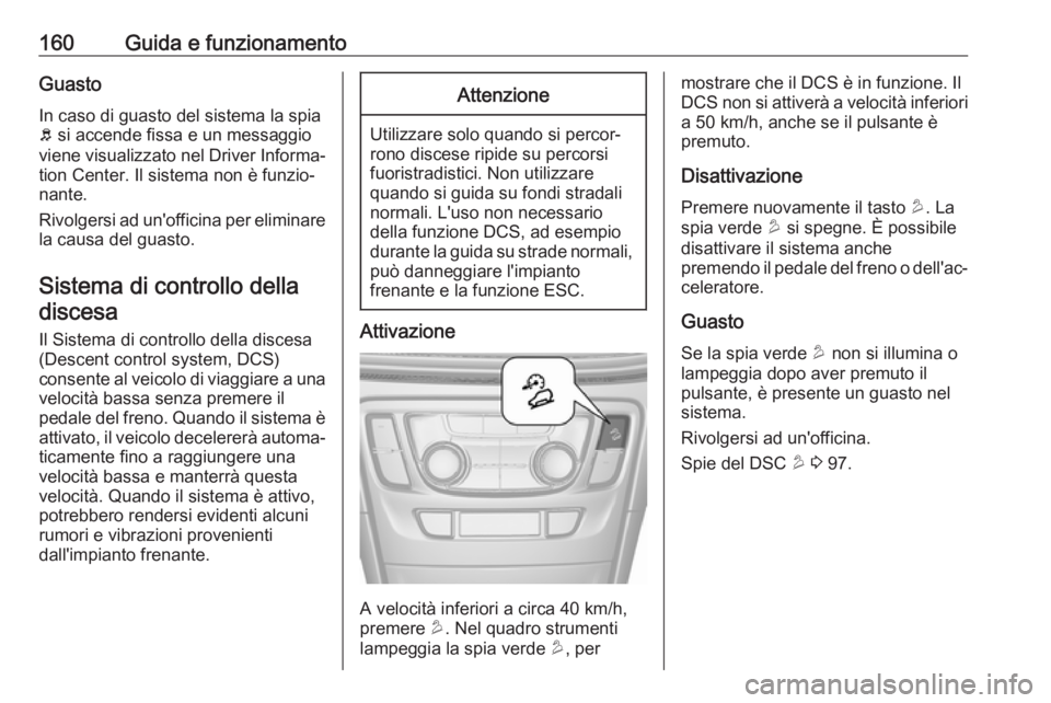 OPEL MOKKA X 2017 Manuale di uso e manutenzione (in Italian) 160Guida e funzionamentoGuastoIn caso di guasto del sistema la spia
b si accende fissa e un messaggio
viene visualizzato nel Driver Informa‐
tion Center. Il sistema non è funzio‐
nante.
Rivolger OPEL MOKKA X 2017 Manuale di uso e manutenzione (in Italian) 160Guida e funzionamentoGuastoIn caso di guasto del sistema la spia
b si accende fissa e un messaggio
viene visualizzato nel Driver Informa‐
tion Center. Il sistema non è funzio‐
nante.
Rivolger