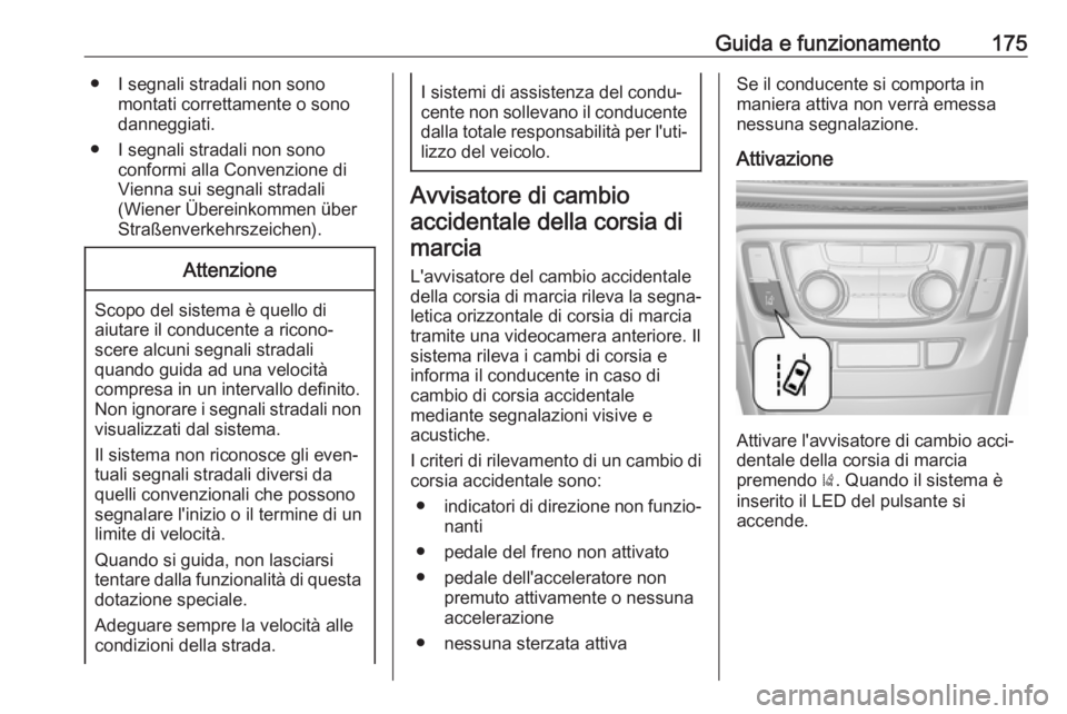 OPEL MOKKA X 2017  Manuale di uso e manutenzione (in Italian) Guida e funzionamento175● I segnali stradali non sonomontati correttamente o sono
danneggiati.
● I segnali stradali non sono conformi alla Convenzione di
Vienna sui segnali stradali
(Wiener Übere