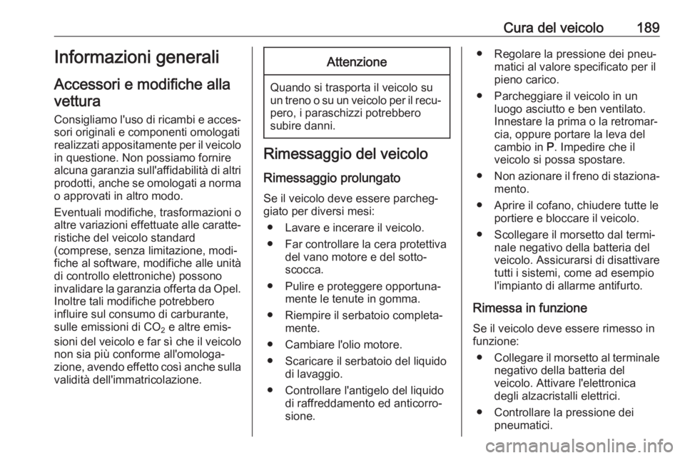 OPEL MOKKA X 2017  Manuale di uso e manutenzione (in Italian) Cura del veicolo189Informazioni generali
Accessori e modifiche alla vettura
Consigliamo l'uso di ricambi e acces‐
sori originali e componenti omologati
realizzati appositamente per il veicolo in