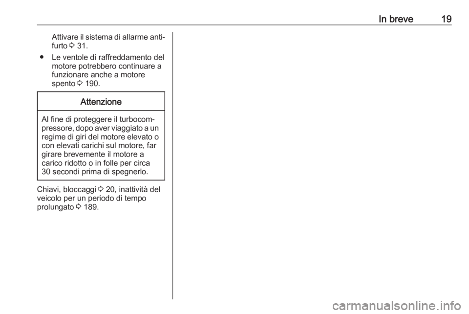 OPEL MOKKA X 2017  Manuale di uso e manutenzione (in Italian) In breve19Attivare il sistema di allarme anti‐furto  3 31.
● Le ventole di raffreddamento del motore potrebbero continuare a
funzionare anche a motore
spento  3 190.Attenzione
Al fine di protegger
