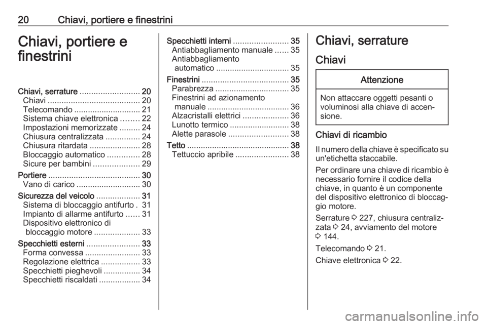 OPEL MOKKA X 2017  Manuale di uso e manutenzione (in Italian) 20Chiavi, portiere e finestriniChiavi, portiere e
finestriniChiavi, serrature .......................... 20
Chiavi ........................................ 20
Telecomando .............................