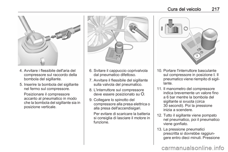 OPEL MOKKA X 2017 Manuale di uso e manutenzione (in Italian) Cura del veicolo217
4. Avvitare i flessibile dell'aria delcompressore sul raccordo della
bombola del sigillante.
5. Inserire la bombola del sigillante nel fermo sul compressore.
Posizionare il com OPEL MOKKA X 2017 Manuale di uso e manutenzione (in Italian) Cura del veicolo217
4. Avvitare i flessibile dell'aria delcompressore sul raccordo della
bombola del sigillante.
5. Inserire la bombola del sigillante nel fermo sul compressore.
Posizionare il com
