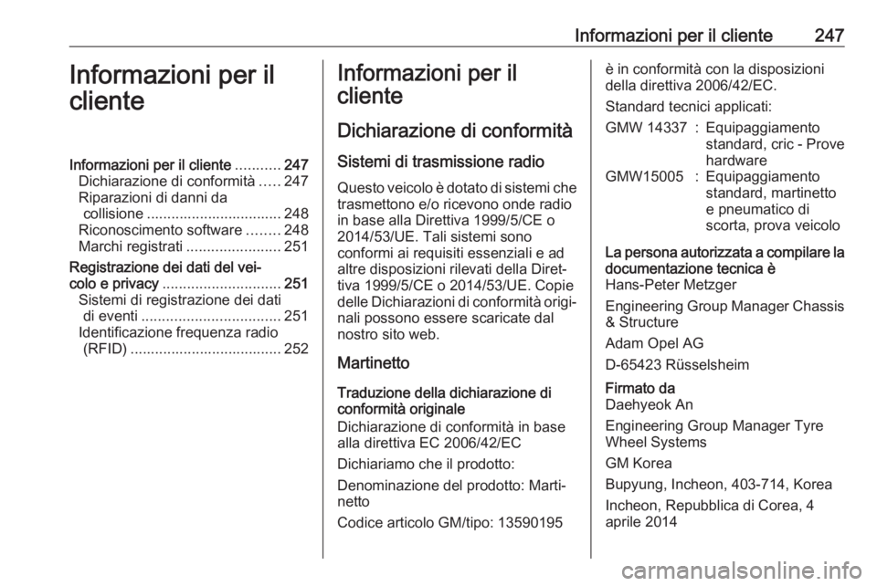 OPEL MOKKA X 2017  Manuale di uso e manutenzione (in Italian) Informazioni per il cliente247Informazioni per il
clienteInformazioni per il cliente ...........247
Dichiarazione di conformità .....247
Riparazioni di danni da collisione ...........................