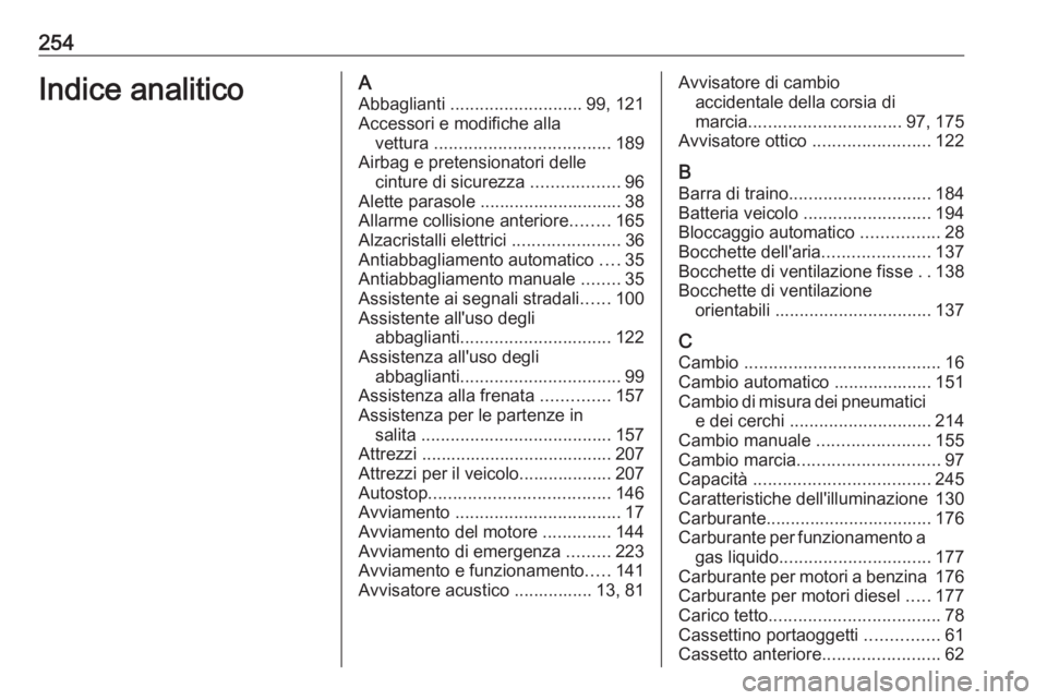 OPEL MOKKA X 2017 Manuale di uso e manutenzione (in Italian) 254Indice analiticoAAbbaglianti ........................... 99, 121
Accessori e modifiche alla vettura .................................... 189
Airbag e pretensionatori delle cinture di sicurezza . OPEL MOKKA X 2017 Manuale di uso e manutenzione (in Italian) 254Indice analiticoAAbbaglianti ........................... 99, 121
Accessori e modifiche alla vettura .................................... 189
Airbag e pretensionatori delle cinture di sicurezza .
