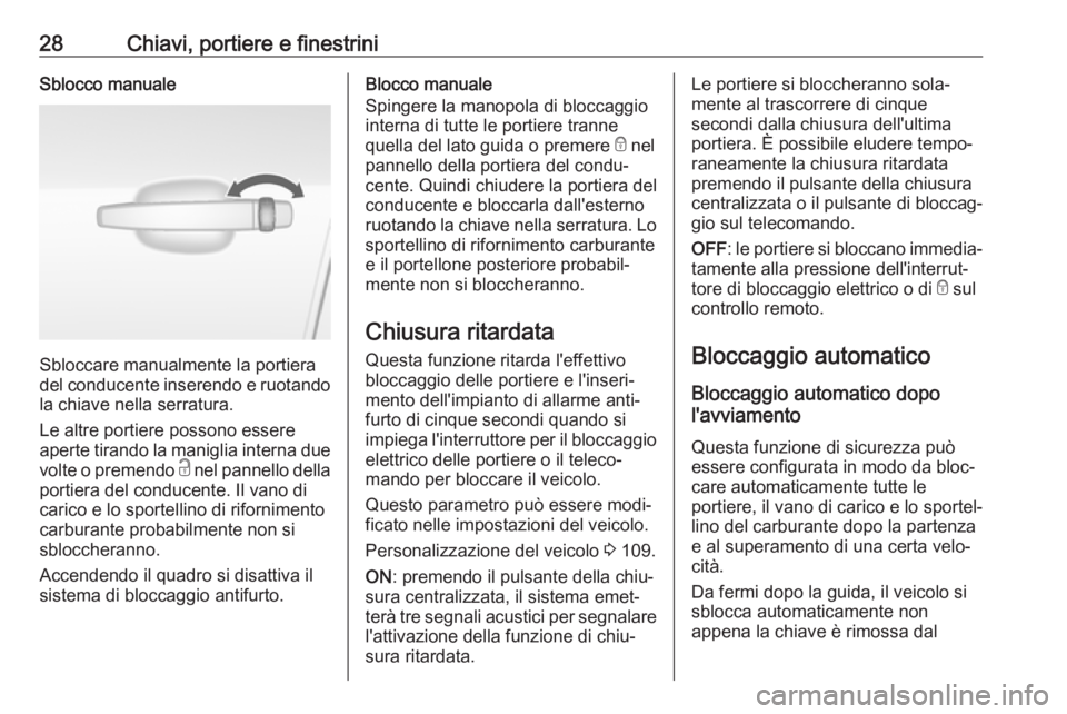 OPEL MOKKA X 2017  Manuale di uso e manutenzione (in Italian) 28Chiavi, portiere e finestriniSblocco manuale
Sbloccare manualmente la portiera
del conducente inserendo e ruotando la chiave nella serratura.
Le altre portiere possono essere
aperte tirando la manig